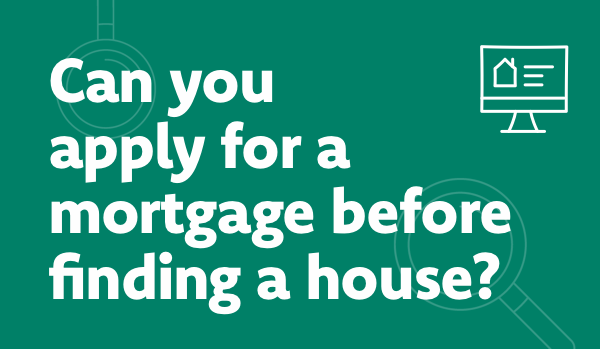 Can you apply for a mortgage before finding a house?