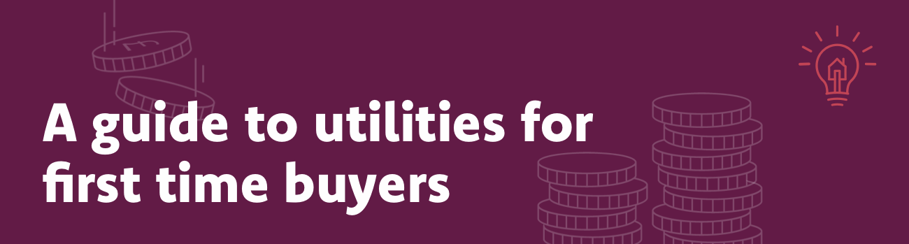 A guide to utilities for first time buyers