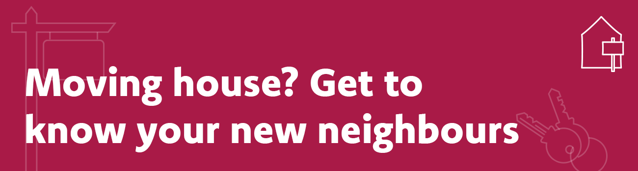 Moving house? Get to know your new neighbours