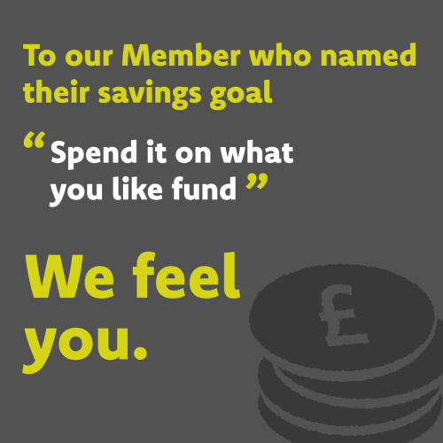 To our members who named their savings goal, "Spend it on what you like fund" - we feel you.