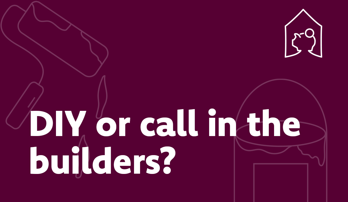 DIY or call in the builders?