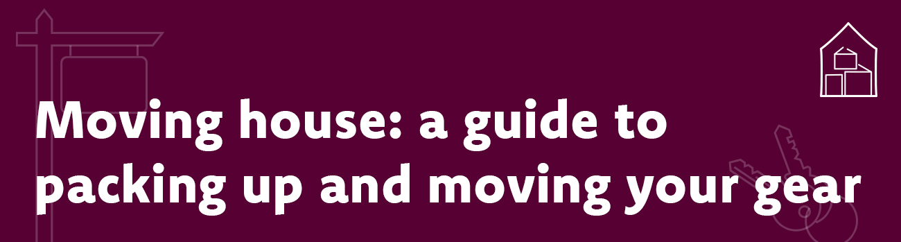 Moving house: a guide to packing up and moving your gear